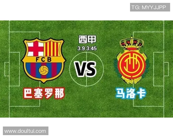 巴萨罗那主场迎战马洛卡力争三分延续连胜势头