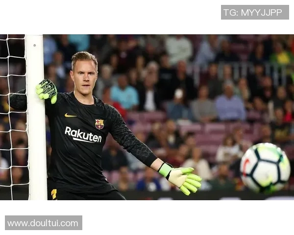 特尔施特根：从巴萨门神到世界顶级守门员的辉煌之路与传奇故事