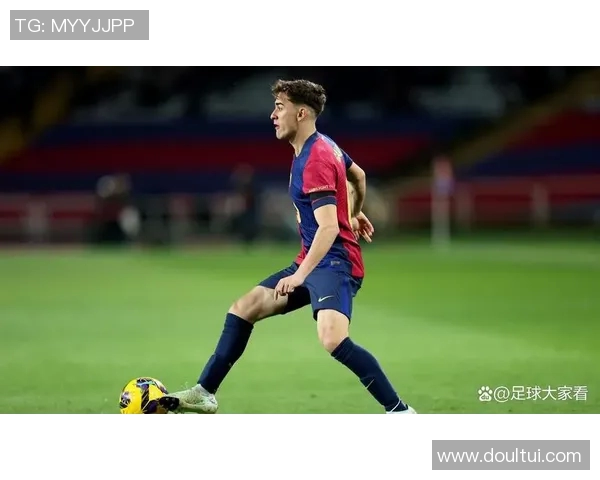 加维引领新时代足球潮流展现年轻力量与无限可能