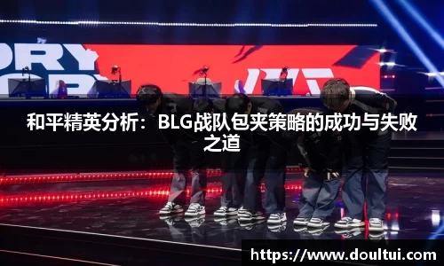 和平精英分析：BLG战队包夹策略的成功与失败之道