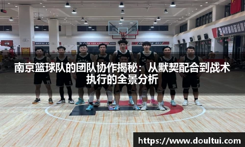 南京篮球队的团队协作揭秘：从默契配合到战术执行的全景分析